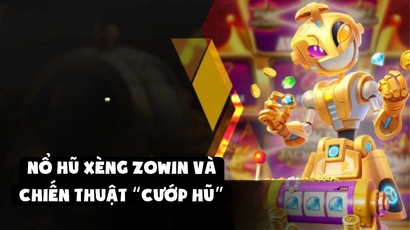 Nổ Hũ Xèng Zowin Và Chiến Thuật “Cướp Hũ” Khiến Dân Chơi Mê Mẩn
