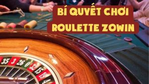Bí Quyết Chơi Roulette Zowin Mà Cao Thủ Không Muốn Tiết Lộ