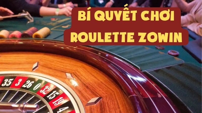 Bí Quyết Chơi Roulette Zowin Mà Cao Thủ Không Muốn Tiết Lộ